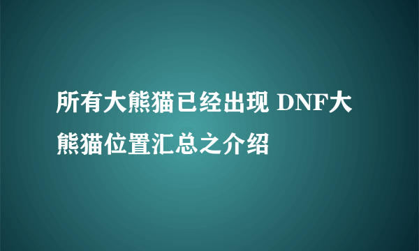 所有大熊猫已经出现 DNF大熊猫位置汇总之介绍