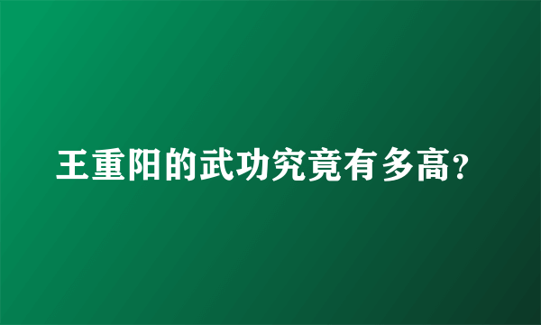 王重阳的武功究竟有多高？