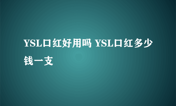 YSL口红好用吗 YSL口红多少钱一支