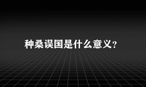 种桑误国是什么意义？