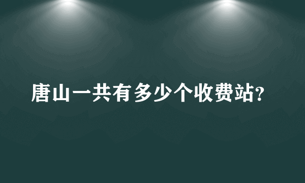 唐山一共有多少个收费站？