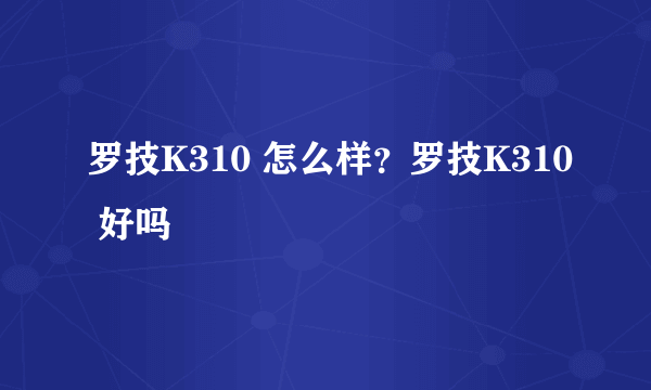 罗技K310 怎么样？罗技K310 好吗