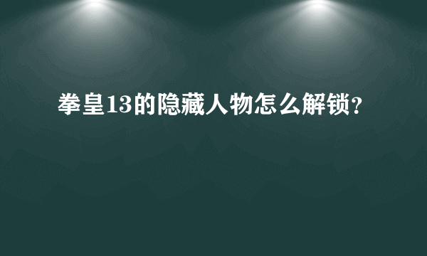 拳皇13的隐藏人物怎么解锁？