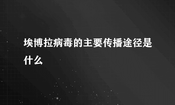 埃博拉病毒的主要传播途径是什么