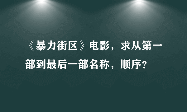 《暴力街区》电影，求从第一部到最后一部名称，顺序？