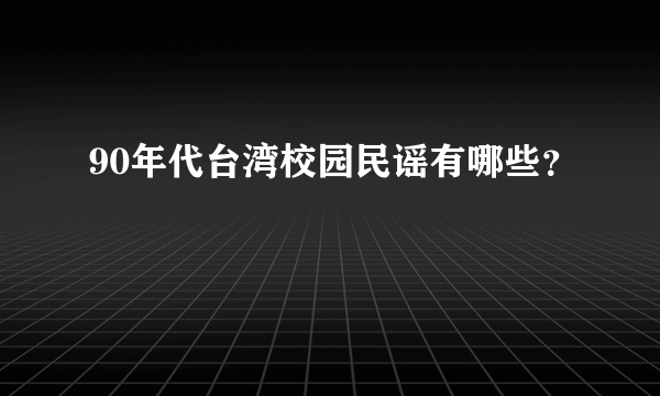 90年代台湾校园民谣有哪些？