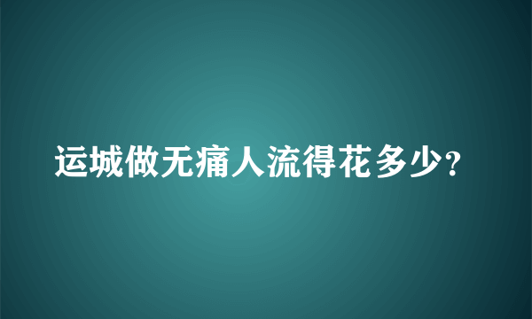 运城做无痛人流得花多少？