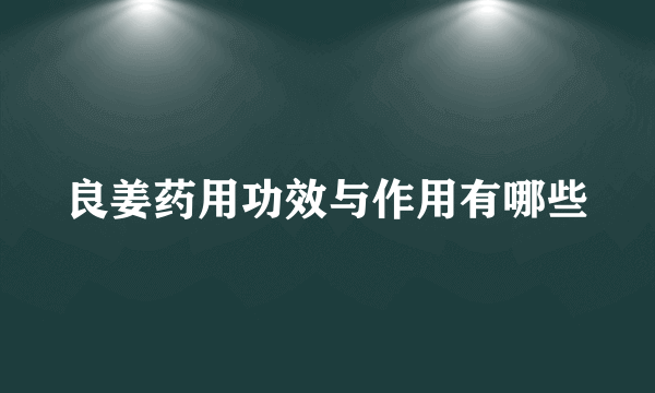 良姜药用功效与作用有哪些