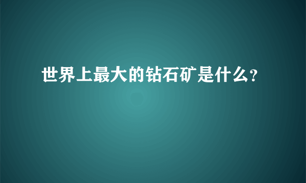 世界上最大的钻石矿是什么？