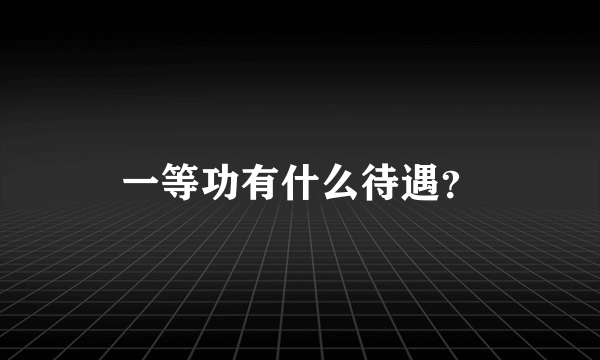 一等功有什么待遇？