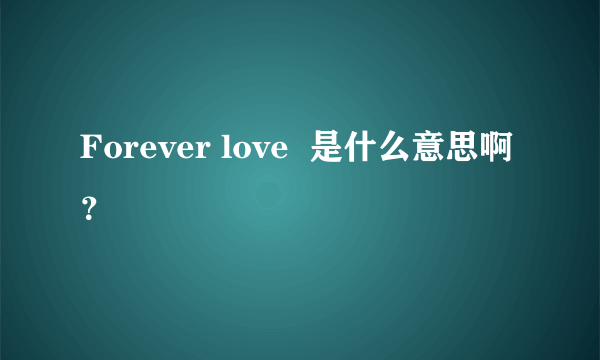 Forever love  是什么意思啊？