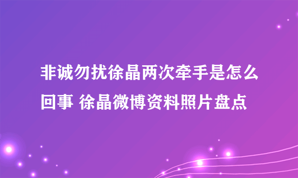 非诚勿扰徐晶两次牵手是怎么回事 徐晶微博资料照片盘点