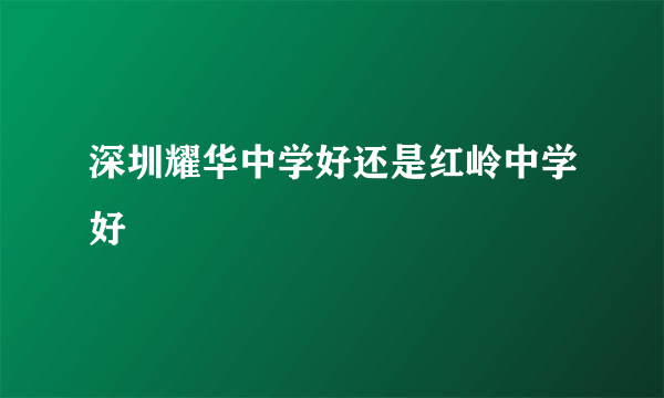 深圳耀华中学好还是红岭中学好