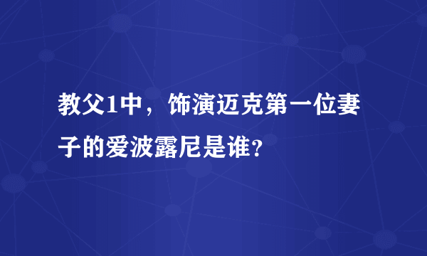 教父1中，饰演迈克第一位妻子的爱波露尼是谁？