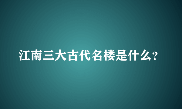 江南三大古代名楼是什么？