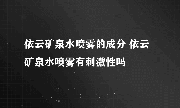 依云矿泉水喷雾的成分 依云矿泉水喷雾有刺激性吗