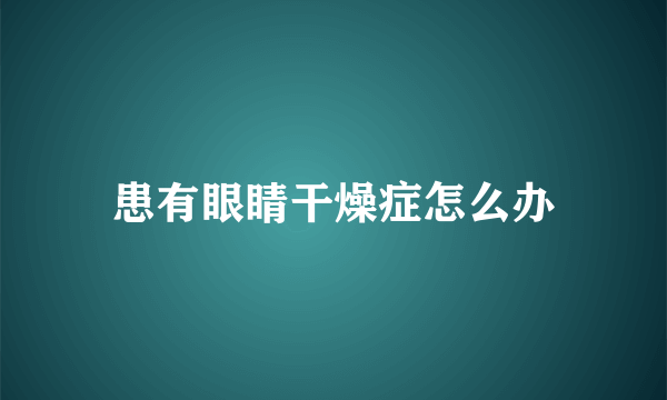 患有眼睛干燥症怎么办