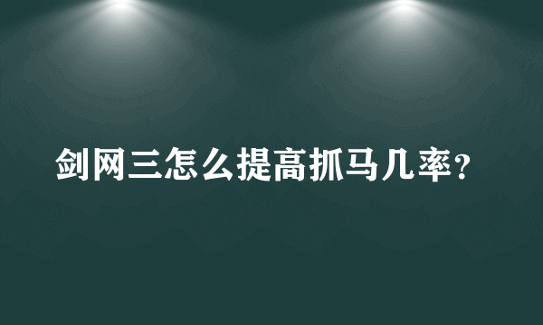 剑网三怎么提高抓马几率？