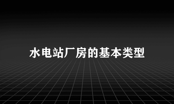 水电站厂房的基本类型