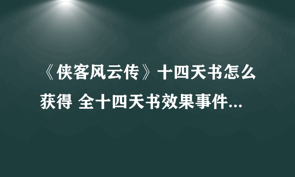 《侠客风云传》十四天书怎么获得 全十四天书效果事件时间与触发条件