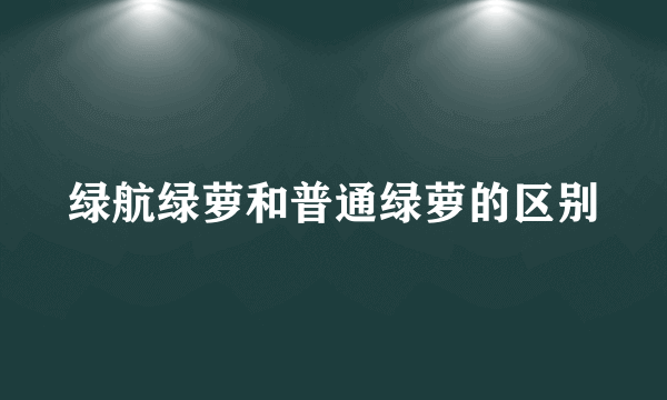 绿航绿萝和普通绿萝的区别