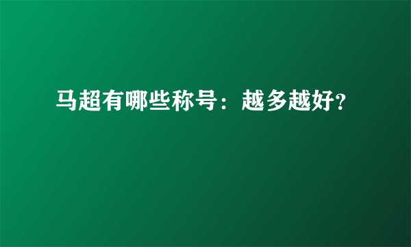 马超有哪些称号：越多越好？