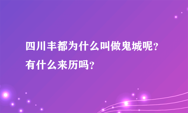 四川丰都为什么叫做鬼城呢？有什么来历吗？