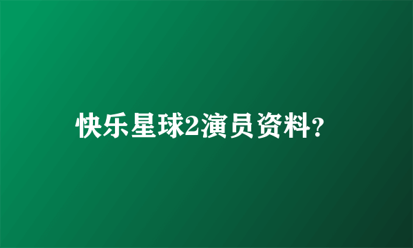 快乐星球2演员资料？