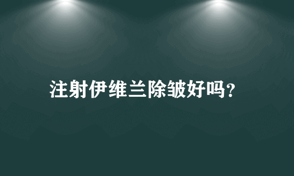 注射伊维兰除皱好吗？