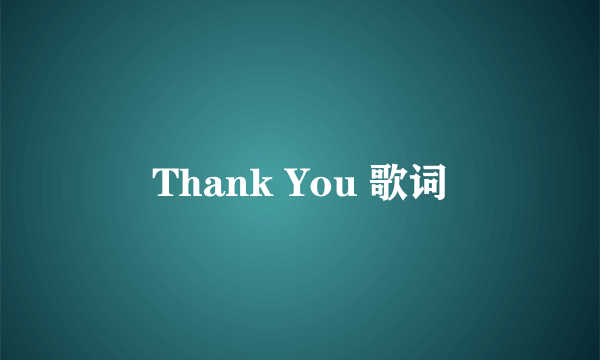 Thank You 歌词