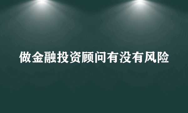 做金融投资顾问有没有风险