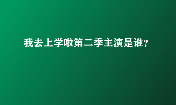 我去上学啦第二季主演是谁？