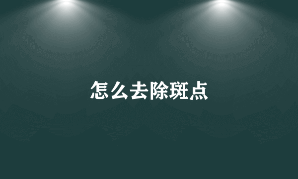 怎么去除斑点