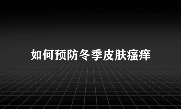 如何预防冬季皮肤瘙痒