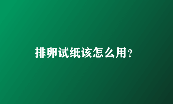 排卵试纸该怎么用？