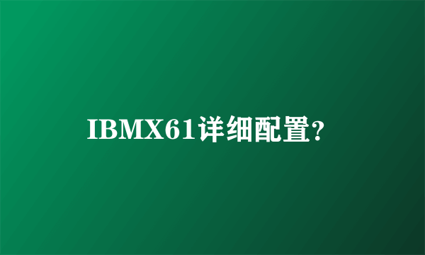 IBMX61详细配置？