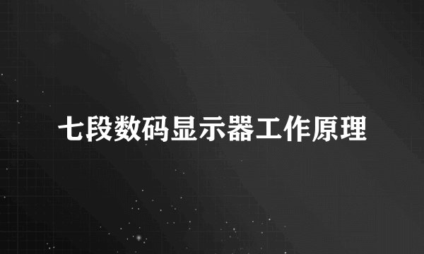 七段数码显示器工作原理