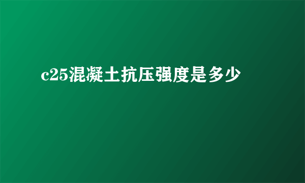 c25混凝土抗压强度是多少