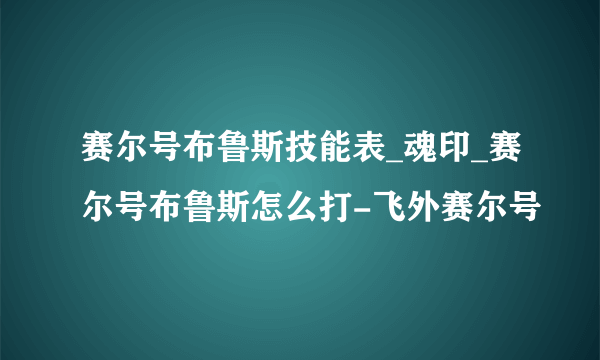 赛尔号布鲁斯技能表_魂印_赛尔号布鲁斯怎么打-飞外赛尔号