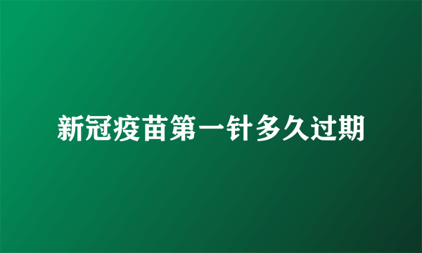 新冠疫苗第一针多久过期