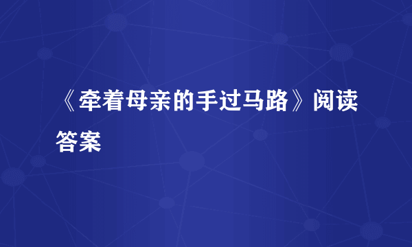 《牵着母亲的手过马路》阅读答案