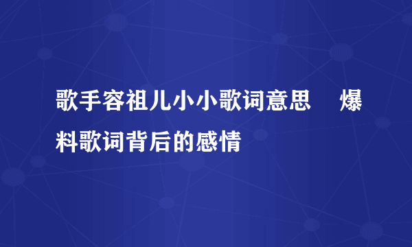 歌手容祖儿小小歌词意思    爆料歌词背后的感情