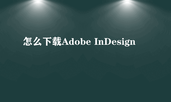 怎么下载Adobe InDesign