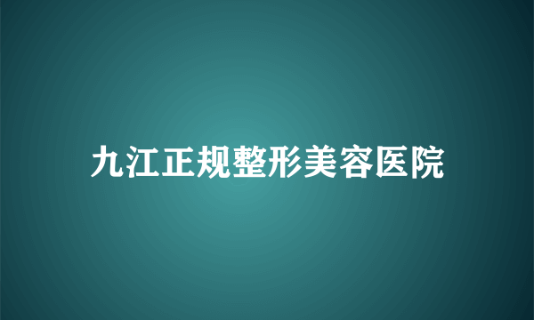 九江正规整形美容医院