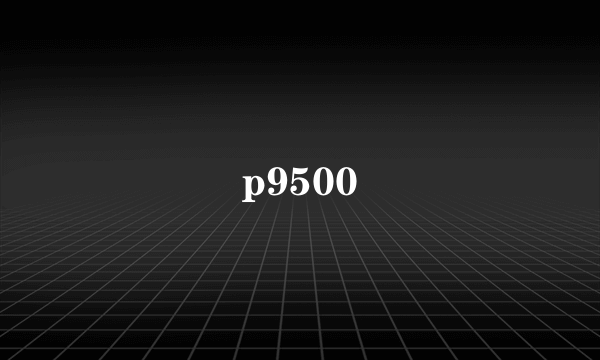 p9500