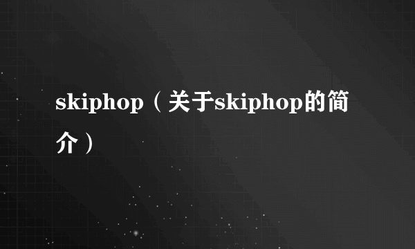 skiphop（关于skiphop的简介）