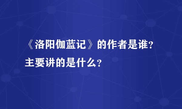 《洛阳伽蓝记》的作者是谁？主要讲的是什么？