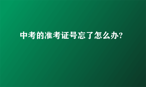 中考的准考证号忘了怎么办?