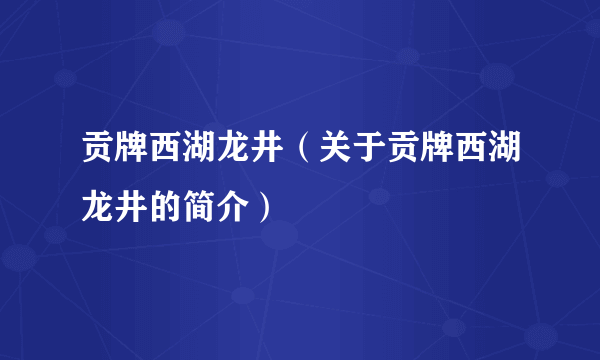 贡牌西湖龙井（关于贡牌西湖龙井的简介）