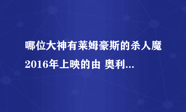 哪位大神有莱姆豪斯的杀人魔2016年上映的由 奥利维亚·库克主演的百度云资源